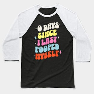 0 Days Since I Last Pooped Myself Baseball T-Shirt